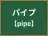 パイプ