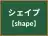 シェイプ